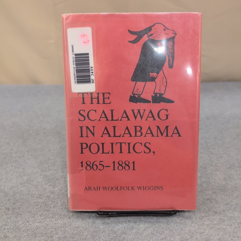 The Scalawag in Alabama Politics 1865-1881 Sarah Woolfolk Wiggins Hardcover 1977